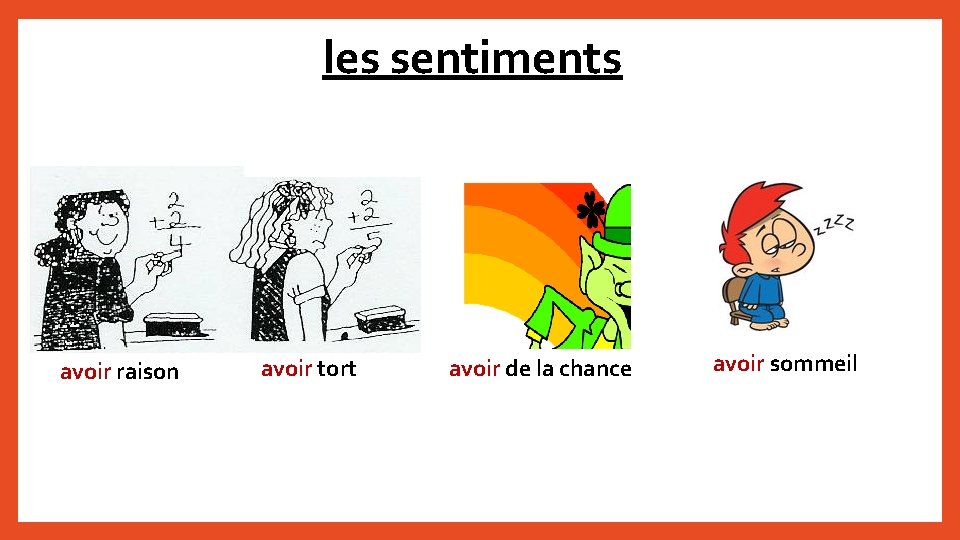 les sentiments avoir raison avoir tort avoir de la chance avoir sommeil 