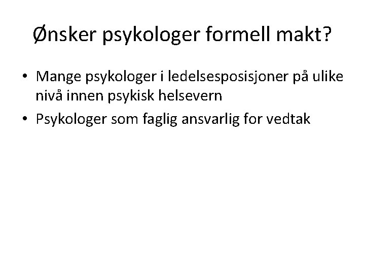 Ønsker psykologer formell makt? • Mange psykologer i ledelsesposisjoner på ulike nivå innen psykisk