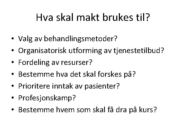 Hva skal makt brukes til? • • Valg av behandlingsmetoder? Organisatorisk utforming av tjenestetilbud?