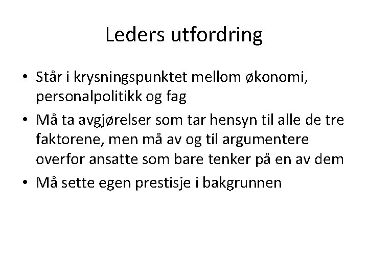 Leders utfordring • Står i krysningspunktet mellom økonomi, personalpolitikk og fag • Må ta