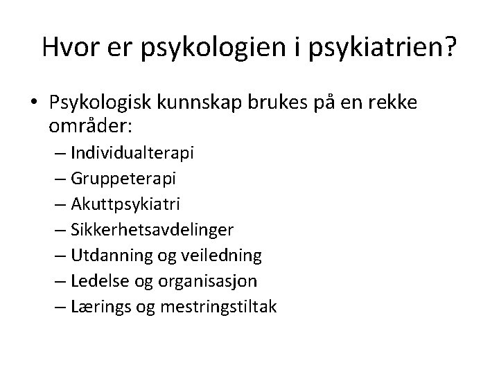 Hvor er psykologien i psykiatrien? • Psykologisk kunnskap brukes på en rekke områder: –