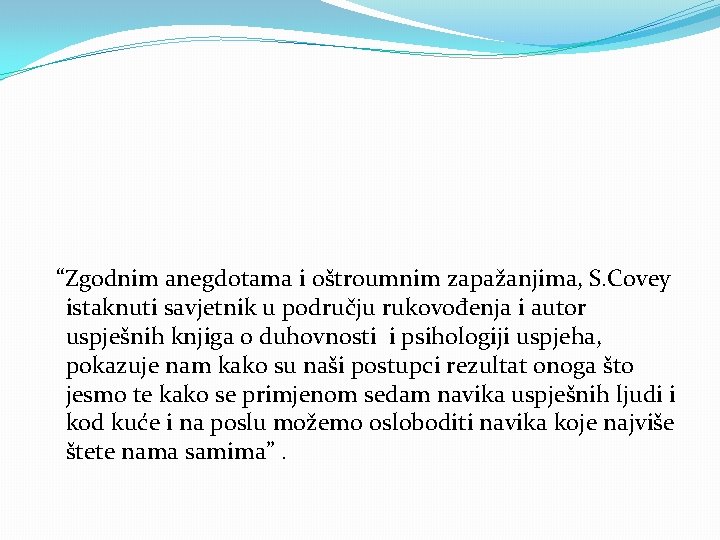 “Zgodnim anegdotama i oštroumnim zapažanjima, S. Covey istaknuti savjetnik u području rukovođenja i autor