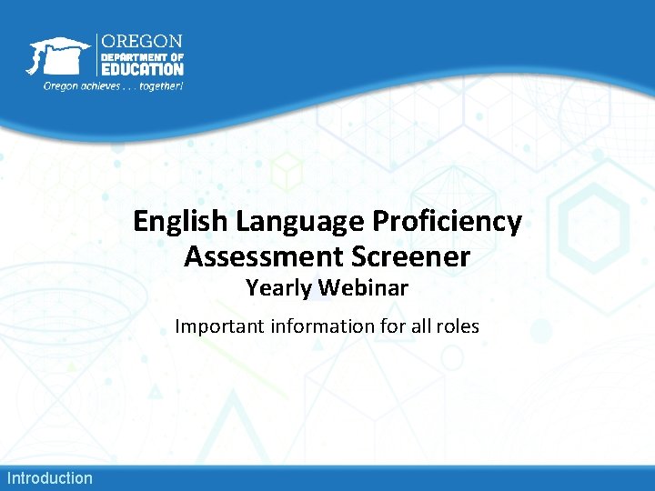 English Language Proficiency Assessment Screener Yearly Webinar Important information for all roles Introduction 