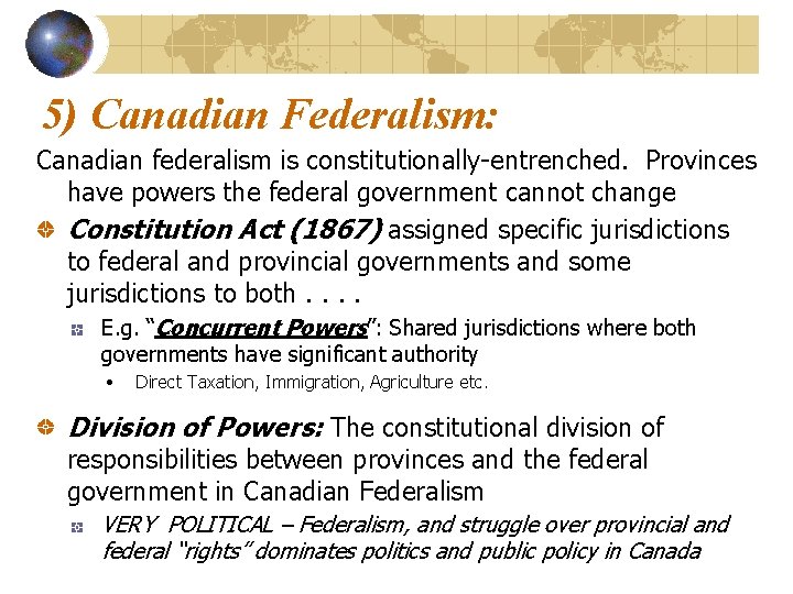 5) Canadian Federalism: Canadian federalism is constitutionally-entrenched. Provinces have powers the federal government cannot