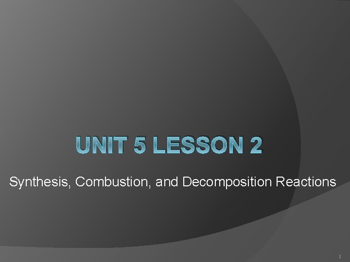 UNIT 5 LESSON 2 Synthesis, Combustion, and Decomposition Reactions 1 