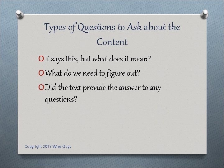 Types of Questions to Ask about the Content O It says this, but what