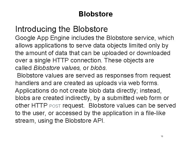 Blobstore Introducing the Blobstore Google App Engine includes the Blobstore service, which allows applications