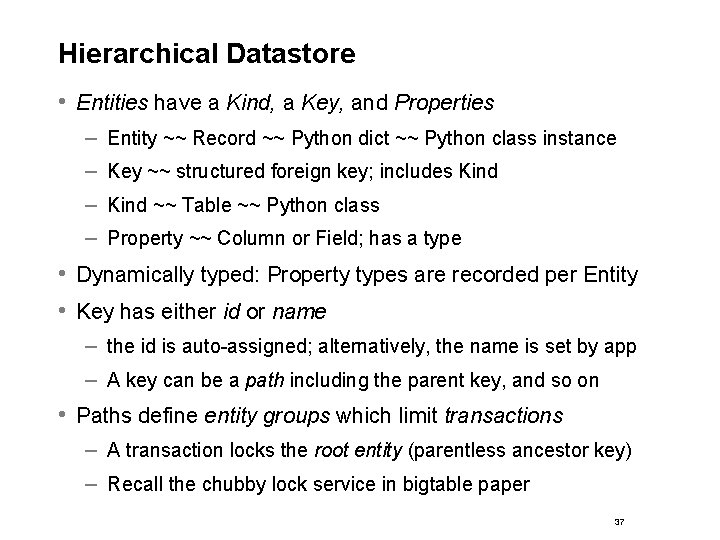 Hierarchical Datastore • Entities have a Kind, a Key, and Properties – – Entity