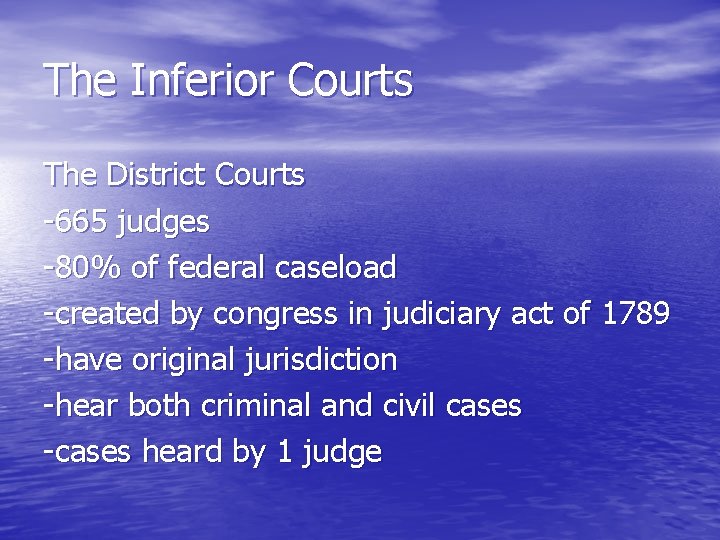 The Inferior Courts The District Courts -665 judges -80% of federal caseload -created by