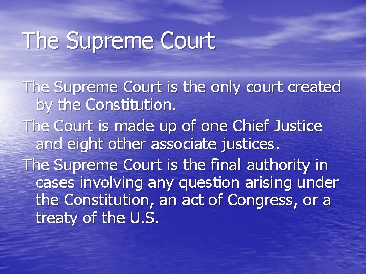 The Supreme Court is the only court created by the Constitution. The Court is