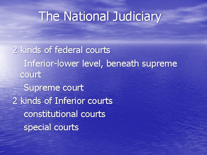 The National Judiciary 2 kinds of federal courts Inferior-lower level, beneath supreme court Supreme