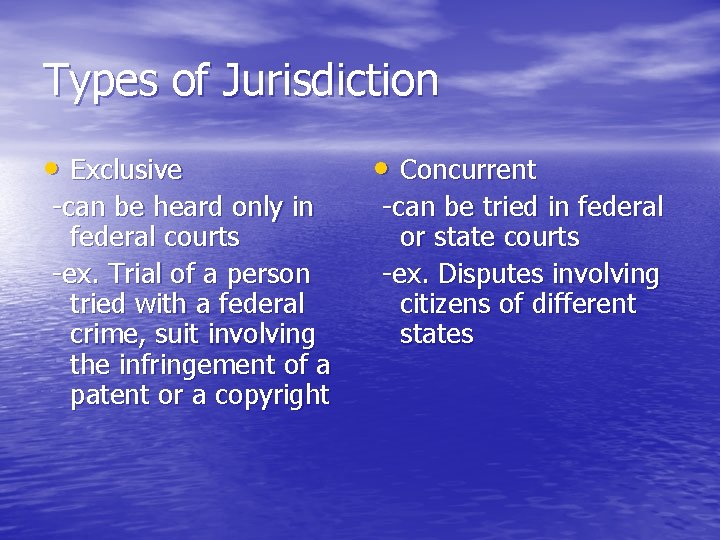 Types of Jurisdiction • Exclusive -can be heard only in federal courts -ex. Trial