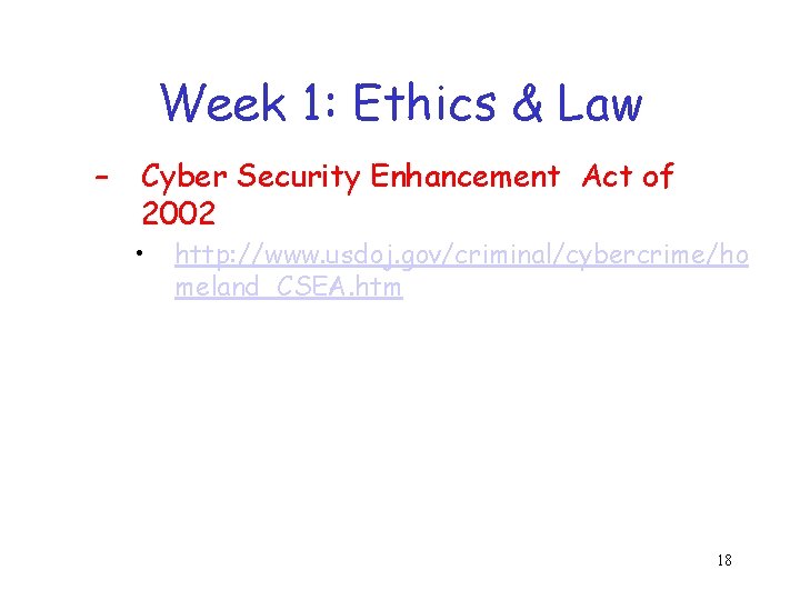 Week 1: Ethics & Law – Cyber Security Enhancement Act of 2002 • http:
