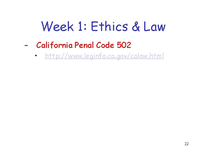 Week 1: Ethics & Law – California Penal Code 502 • http: //www. leginfo.