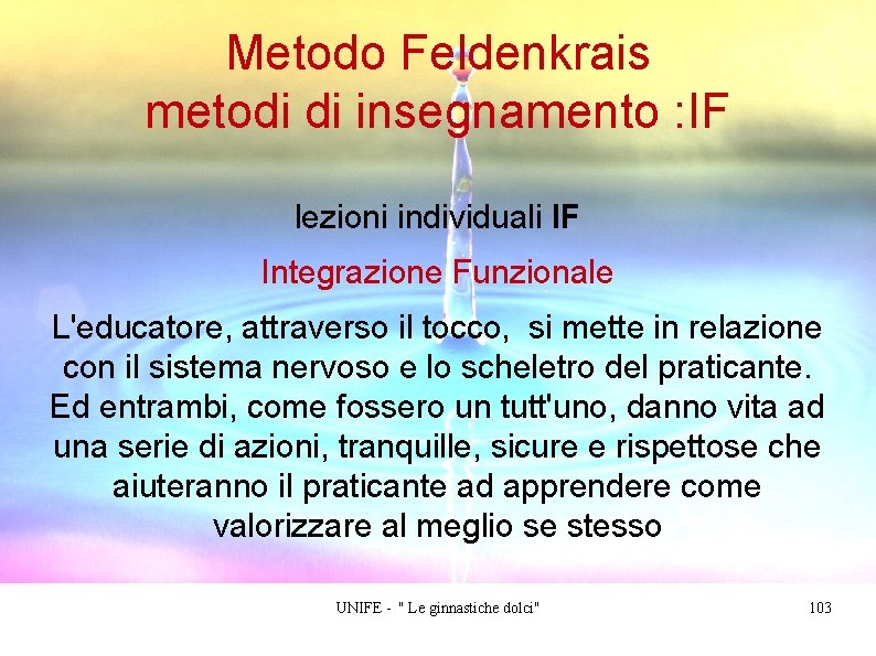 Metodo Feldenkrais metodi di insegnamento : IF lezioni individuali IF Integrazione Funzionale L'educatore, attraverso