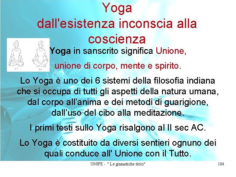 Yoga dall'esistenza inconscia alla coscienza Yoga in sanscrito significa Unione, unione di corpo, mente