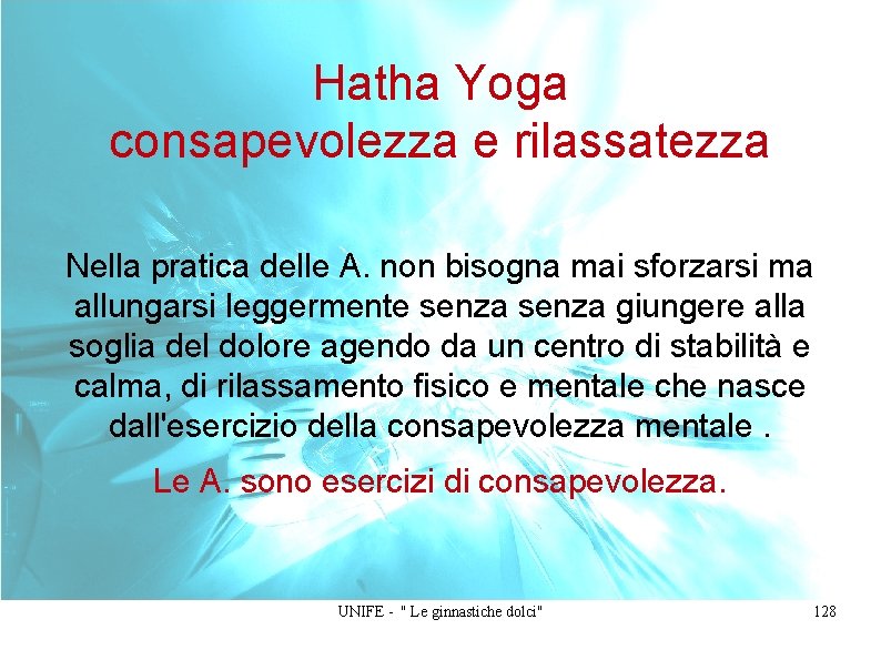 Hatha Yoga consapevolezza e rilassatezza Nella pratica delle A. non bisogna mai sforzarsi ma