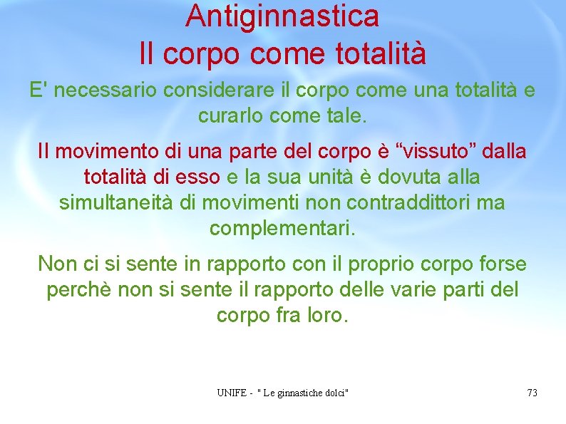 Antiginnastica Il corpo come totalità E' necessario considerare il corpo come una totalità e