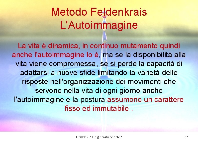 Metodo Feldenkrais L'Autoimmagine La vita è dinamica, in continuo mutamento quindi anche l'autoimmagine lo