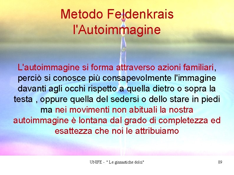 Metodo Feldenkrais l'Autoimmagine L'autoimmagine si forma attraverso azioni familiari, perciò si conosce più consapevolmente