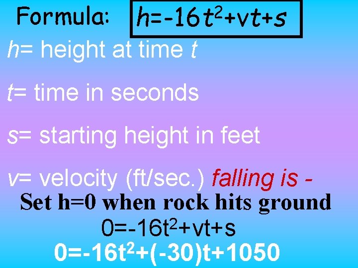 Formula: h=-16 t 2+vt+s h= height at time t t= time in seconds s=