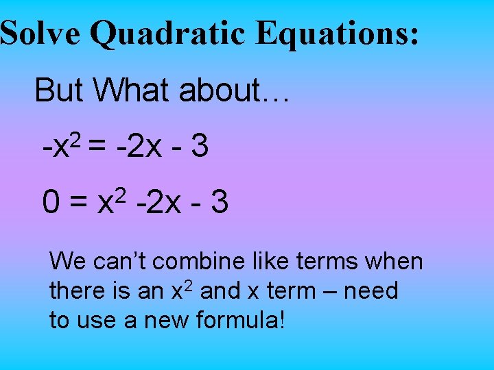 Solve Quadratic Equations: But What about… 2 -x = -2 x - 3 0