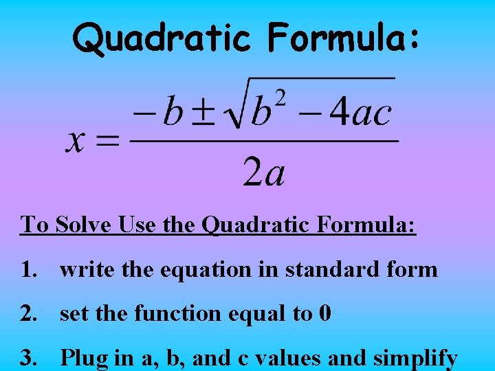 Quadratic Formula: To Solve Use the Quadratic Formula: 1. write the equation in standard