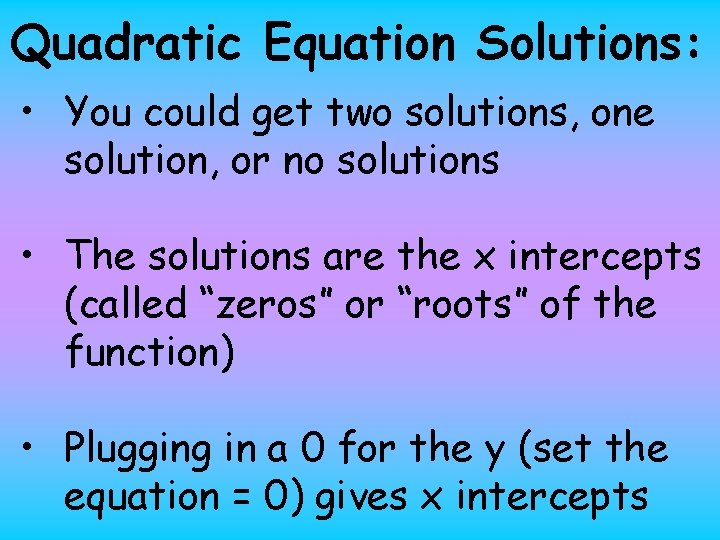 Quadratic Equation Solutions: • You could get two solutions, one solution, or no solutions
