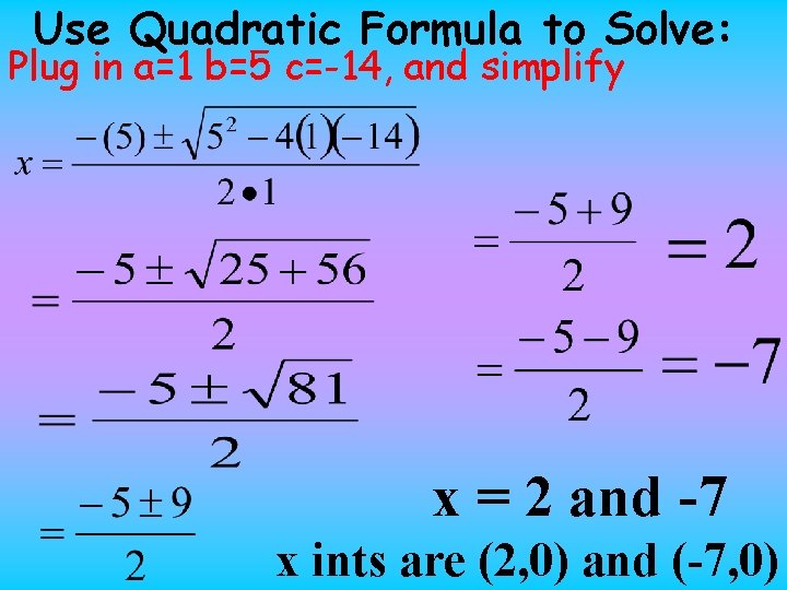 Use Quadratic Formula to Solve: Plug in a=1 b=5 c=-14, and simplify x =