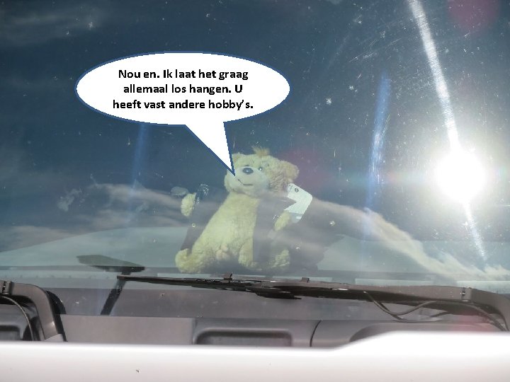 Nou en. Ik laat het graag allemaal los hangen. U heeft vast andere hobby’s.