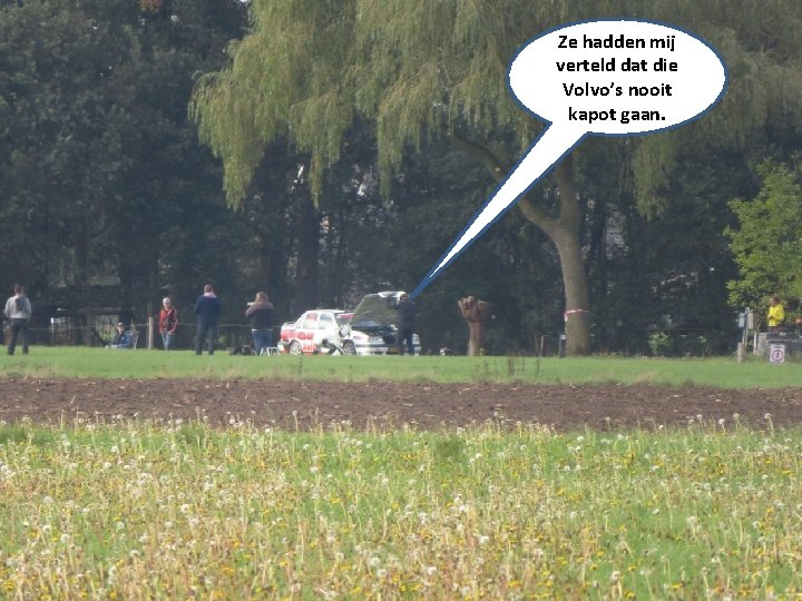 Ze hadden mij verteld dat die Volvo’s nooit kapot gaan. 