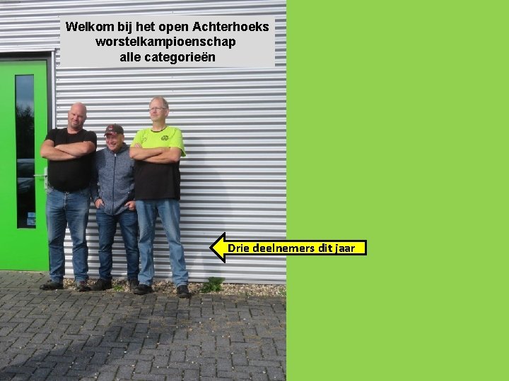 Welkom bij het open Achterhoeks worstelkampioenschap alle categorieën Drie deelnemers dit jaar 