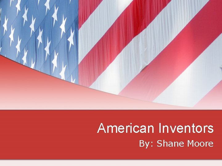 American Inventors By: Shane Moore 