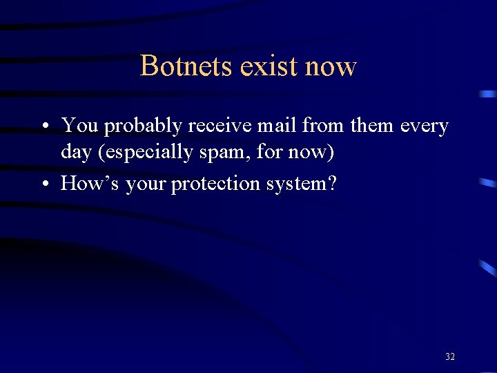 Botnets exist now • You probably receive mail from them every day (especially spam,