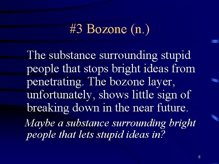 #3 Bozone (n. ) The substance surrounding stupid people that stops bright ideas from