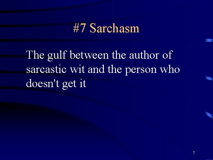 #7 Sarchasm The gulf between the author of sarcastic wit and the person who