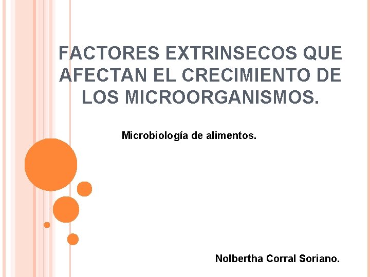 FACTORES EXTRINSECOS QUE AFECTAN EL CRECIMIENTO DE LOS MICROORGANISMOS. Microbiología de alimentos. Nolbertha Corral