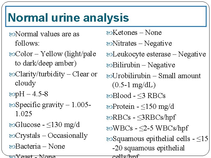 Normal urine analysis Normal values are as Ketones – None follows: Color – Yellow