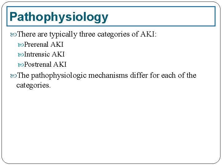 Pathophysiology There are typically three categories of AKI: Prerenal AKI Intrensic AKI Postrenal AKI