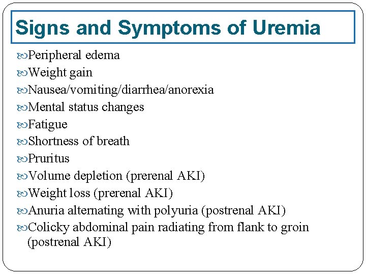 Signs and Symptoms of Uremia Peripheral edema Weight gain Nausea/vomiting/diarrhea/anorexia Mental status changes Fatigue