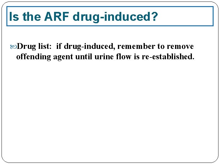 Is the ARF drug-induced? Drug list: if drug-induced, remember to remove offending agent until