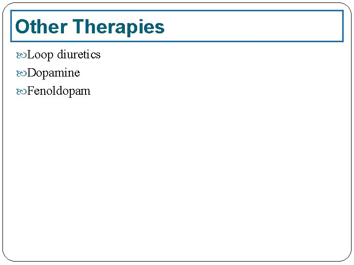 Other Therapies Loop diuretics Dopamine Fenoldopam 