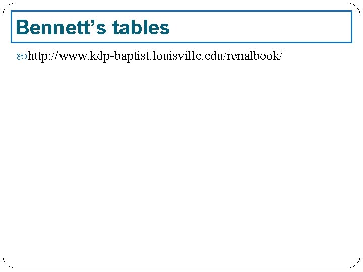 Bennett’s tables http: //www. kdp-baptist. louisville. edu/renalbook/ 