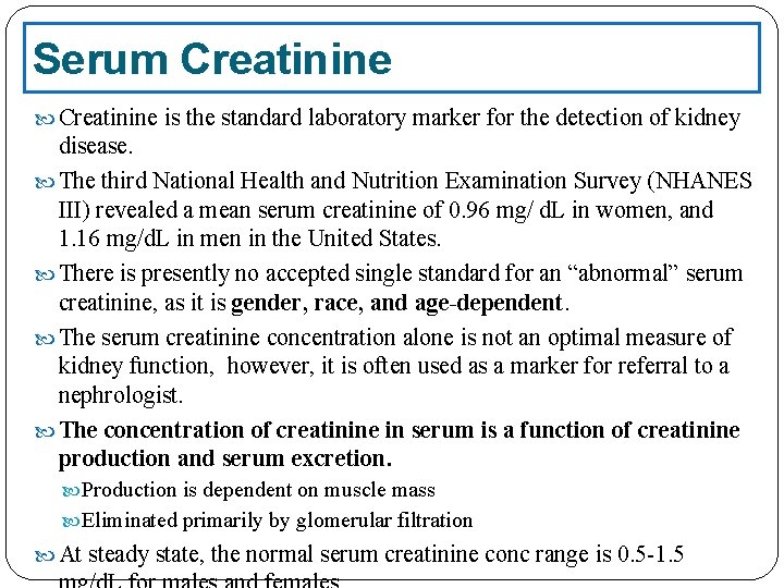 Serum Creatinine is the standard laboratory marker for the detection of kidney disease. The