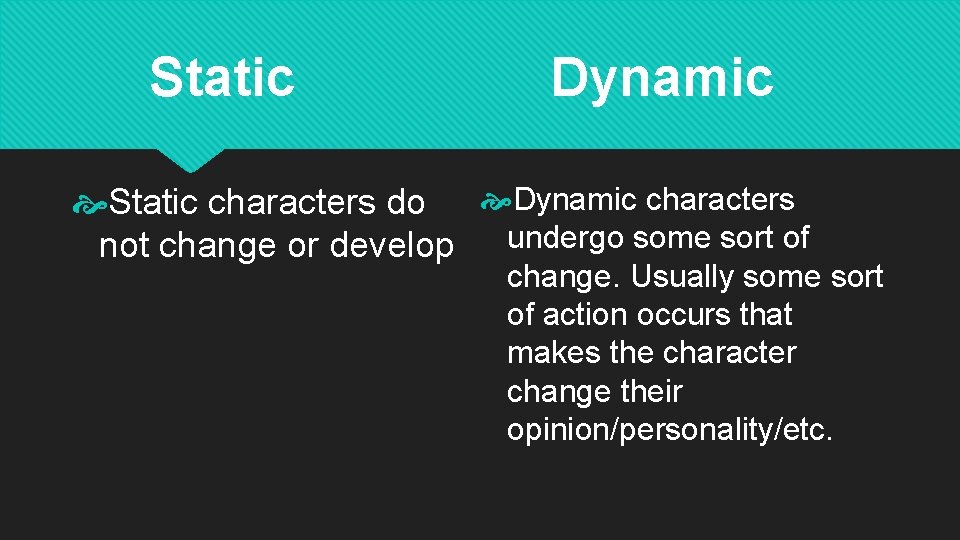 Static Dynamic Static characters do Dynamic characters not change or develop undergo some sort