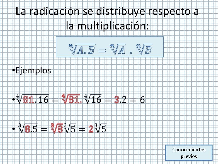 La radicación se distribuye respecto a la multiplicación: • Conocimientos previos 