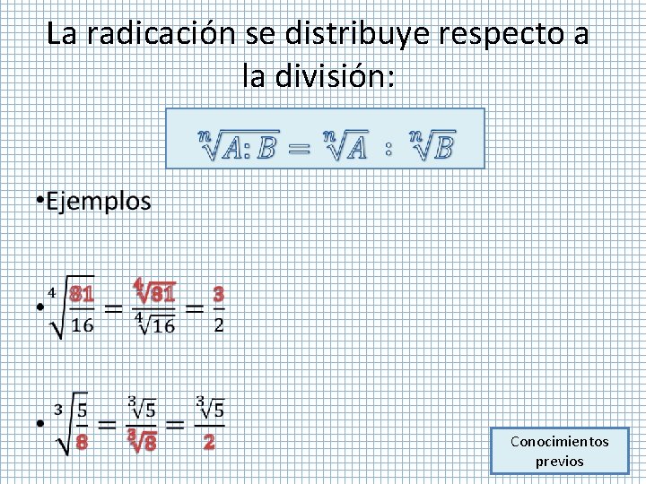 La radicación se distribuye respecto a la división: • Conocimientos previos 