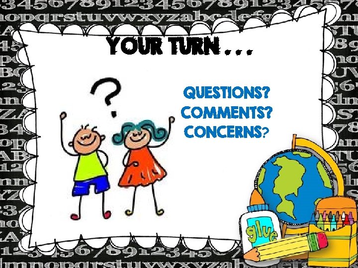 YOUR TURN. . . QUESTIONS? COMMENTS? CONCERNS? 