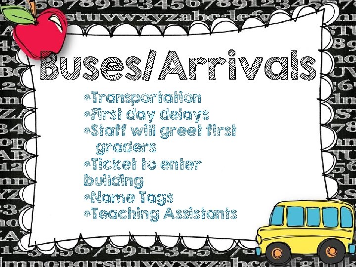 Buses/Arrivals *Transportation *First day delays *Staff will greet first graders *Ticket to enter building