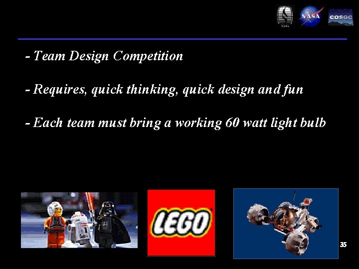 - Team Design Competition - Requires, quick thinking, quick design and fun - Each